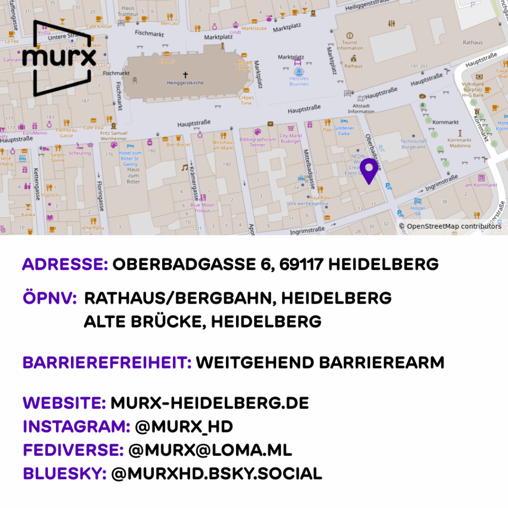 In der oberen Bildhälfte ist eine kleine Karte mit der Lage des Murx in der Nähe des Rathauses und dem Murx-Logo. Darunter verschiedene Informationen. | Adresse: Oberbadgasse 6, 69117 Heidelberg | ÖPNV: Rathaus/Bergbahn, Heidelberg oder Alte Brücke, Heidelberg | Barrierefreiheit: Weitgehend Barrierearm | Webseite: https://murx-heidelberg.de | Instagram: @murx_hd | Fediverse: @murx@loma.ml | Bluesky: @murxhd.bsky.social