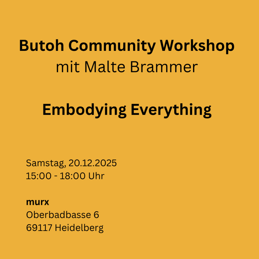 Eiergelber Hintergrund, schwarze Schrift. | Butoh Community Workshop mit Malte Bramer | Emmbbodying Everything | Samstag, 20.12.2025 15:00 - 18:00 Uhr | murx, Oberbadgasse 6 69117 Heidelberg