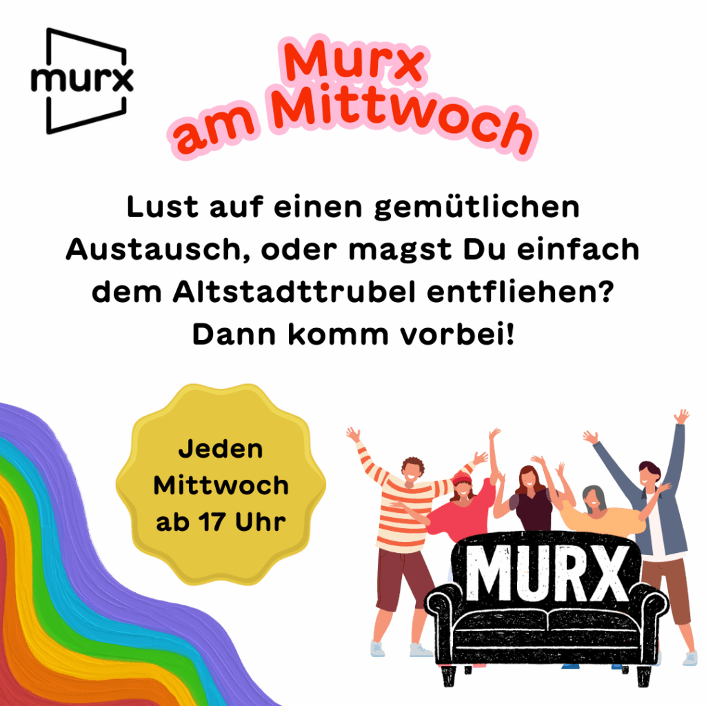 Bild mit Murx-Logo, einen gewundenen Regenbogen in Pastellfarben. Eine Gruppe freudig jubelnder Menschen vor einer schwarzen Couch mit der Aufschrift MURX. Dazu ein gelber Button und Text. | Murx am Mittwoch | Lust auf einen gemütlichen Austausch, oder magst Du einfach dem Altstadttrubel entfliehen? Dann komm vorbei! | Jeden Mittwoch ab 17 Uhr.
