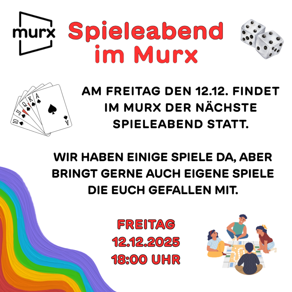 Bild mit dem Murx-Logo, zwei Würfeln, Spielkarten und vier Menschen die um ein Spielbrett herum sitzen. Dazu ein bunter Regenbogen in der Ecke links unten. | Spieleabend im Murx | Am Freitag, dem 12.12. findet im Murx der nächste Spieleabend statt. | Wir haben einige Spiele da, aber bringt gerne auch eigene Spiele die Euch gefallen mit. | Freitag 12.12.2025 18:00 Uhr