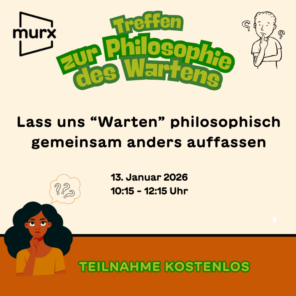 Veranstaltungsankündigung Oben links das Murx-Logo. Daneben farbig geschwungener Schriftzug „Treffen zur Philosophie des Wartens“. Rechts eine kleine Zeichnung einer nachdenklichen Person. In der Mitte steht: „Lass uns ‘Warten’ philosophisch gemeinsam anders auffassen.“ Unten links eine gezeichnete Person, die fragend wirkt. Darunter die Termine: „15. und 16. Dezember, 10–12 Uhr“. Am unteren Rand ein orangefarbener Block mit dem grünen Schriftzug „Teilnahme kostenlos“.