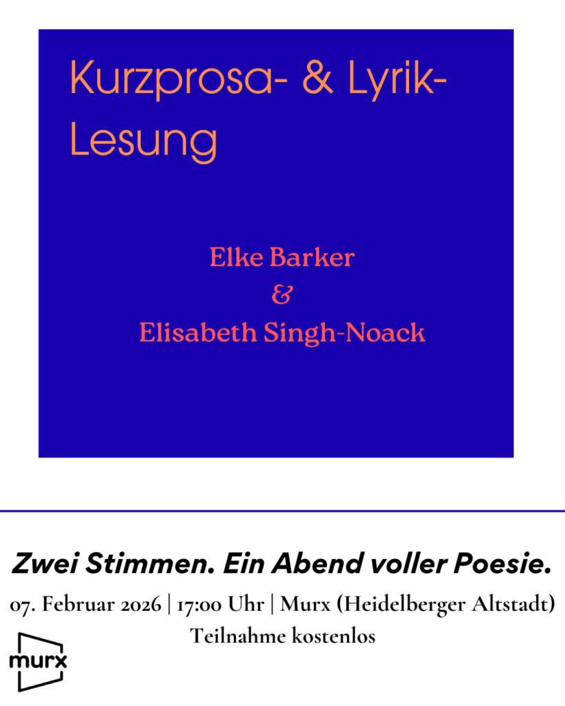 Grafik mit blauem Hintergrund und orangefarbener Schrift. Oben steht der Titel „Kurzprosa- & Lyrik-Lesung“. In der Mitte sind die Namen der Autorinnen Elke Barker und Elisabeth Singh-Noack aufgeführt. Darunter steht der Satz „Zwei Stimmen. Ein Abend voller Poesie.“ Am unteren Rand stehen die Veranstaltungsdetails: 07. Februar 2026, 17:00 Uhr, Murx in der Heidelberger Altstadt. Zusätzlich ist der Hinweis „Teilnahme kostenlos“ zu sehen. Unten links befindet sich das Murx-Logo.