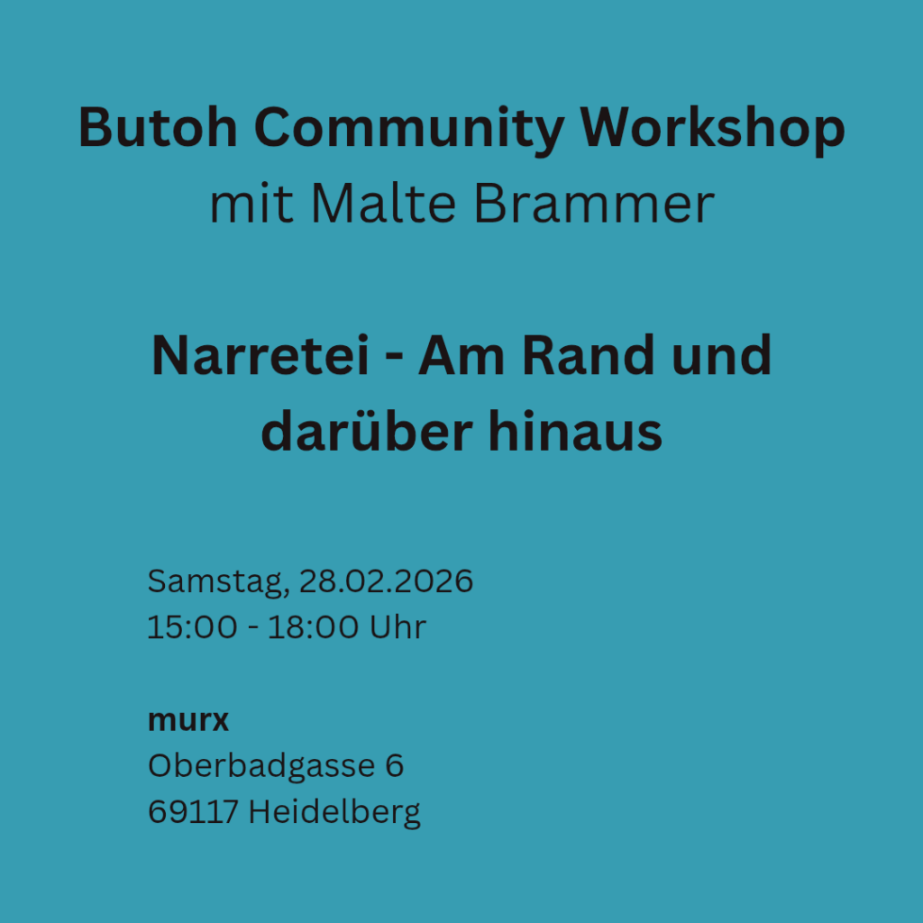 Türkisblauer Hintergrund, schwarzer Text / Butoh Community Workshop mit Malte Brammer / Narretei - Am Rand und darüber hinaus / Samstag, 28.02.2026 15:00 - 18:00 Uhr. / murx, Oberbadgasse 6, 69117 Heidelberg.