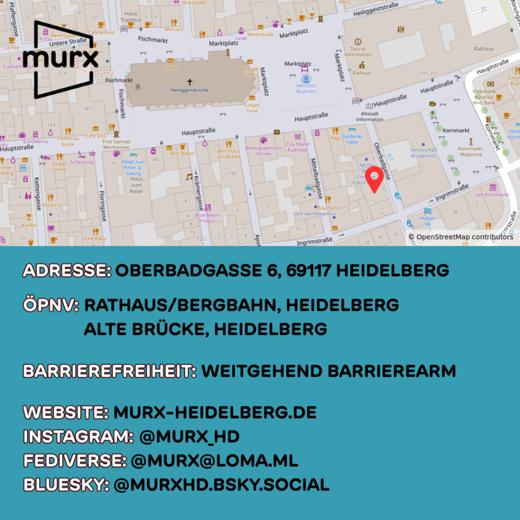 Oben ein Ausschnitt der Altstadtkarte und Markiertem Standort des Murx. Oben links das Murx-Logo. / Anschrift: Oberbadgasse 6, 69117 Heidelberg / ÖPNV: Rathaus/Bergbahn, Heidelberg und Alte Brücke, Heidelberg / Barrierefreiheit: Weitgehend barrierearm / Webseite: murx-heidelberg.de / Instagram: @murx_hd / Fediverse: murx@loma.ml / Bluesky: murxhd.bsky.social
