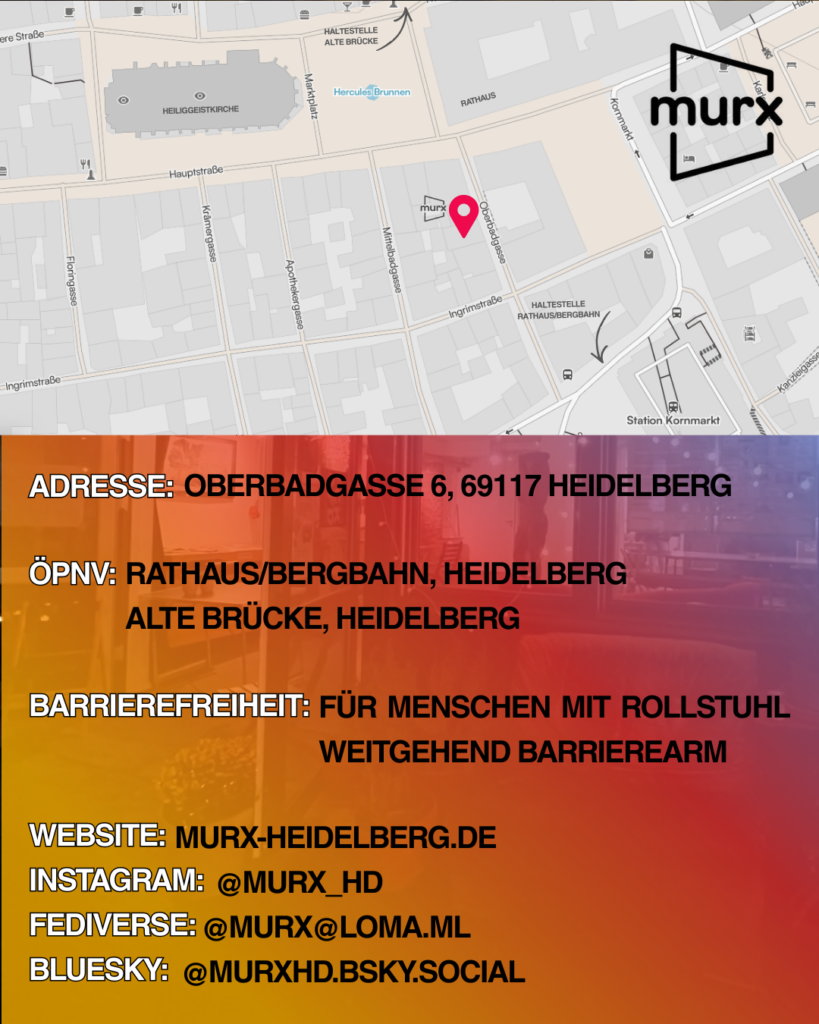 Oben ein Ausschnitt der Altstadtkarte und Markiertem Standort des Murx. Oben links das Murx-Logo. | Anschrift: Oberbadgasse 6, 69117 Heidelberg | ÖPNV: Rathaus/Bergbahn, Heidelberg und Alte Brücke, Heidelberg | Barrierefreiheit: Für Menschen mit Rollstuhl weitgehend barrierearm | Webseite: murx-heidelberg.de | Instagram: @murx_hd | Fediverse: murx@loma.ml | Bluesky: murxhd.bsky.social