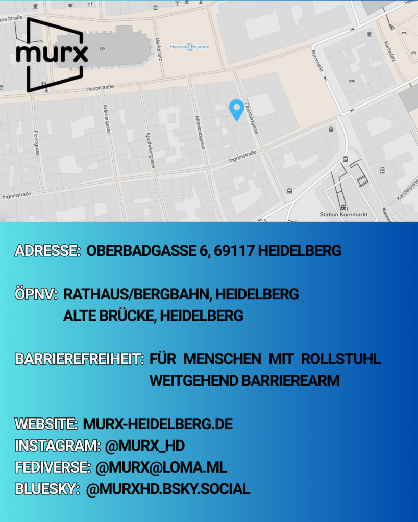 Oben ein Ausschnitt der Altstadtkarte und Markiertem Standort des Murx. Oben links das Murx-Logo. | Anschrift: Oberbadgasse 6, 69117 Heidelberg | ÖPNV: Rathaus/Bergbahn, Heidelberg und Alte Brücke, Heidelberg | Barrierefreiheit: Für Menschen mit Rollstuhl weitgehend barrierearm | Webseite: murx-heidelberg.de | Instagram: @murx_hd | Fediverse: murx@loma.ml | Bluesky: murxhd.bsky.social