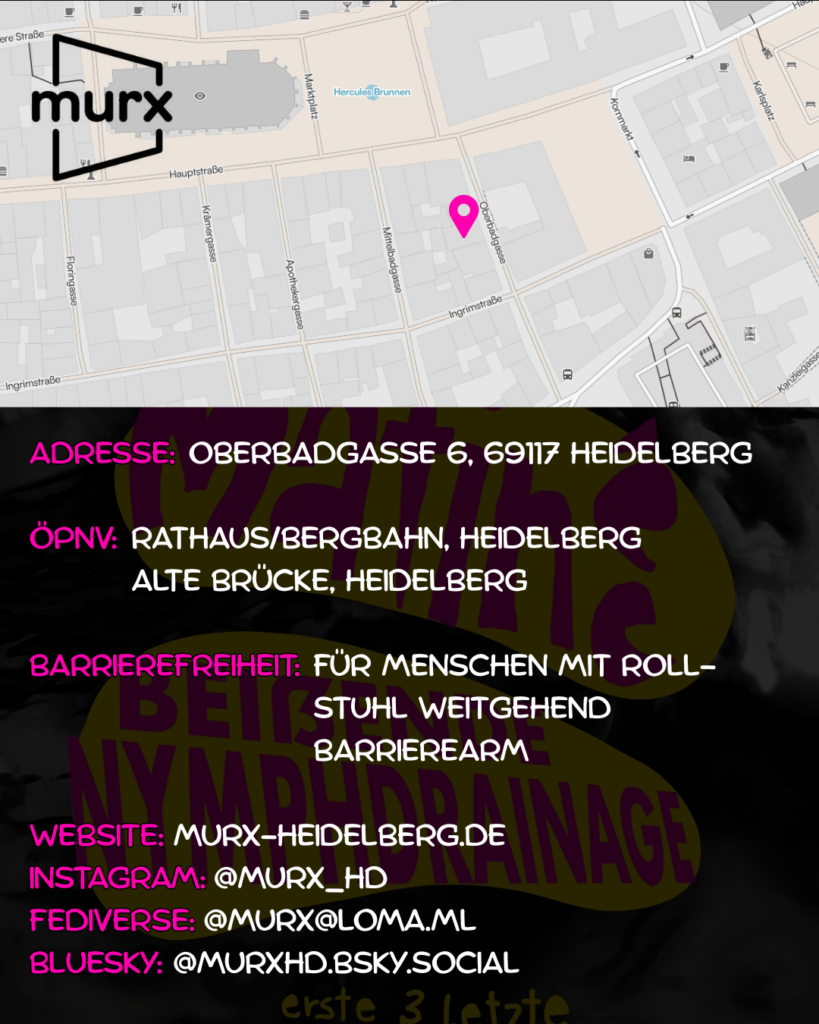 Oben ein Ausschnitt der Altstadtkarte und Markiertem Standort des Murx. Oben links das Murx-Logo. | Anschrift: Oberbadgasse 6, 69117 Heidelberg | ÖPNV: Rathaus/Bergbahn, Heidelberg und Alte Brücke, Heidelberg | Barrierefreiheit: Für Menschen mit Rollstuhl weitgehend barrierearm | Webseite: murx-heidelberg.de | Instagram: @murx_hd | Fediverse: murx@loma.ml | Bluesky: murxhd.bsky.social

