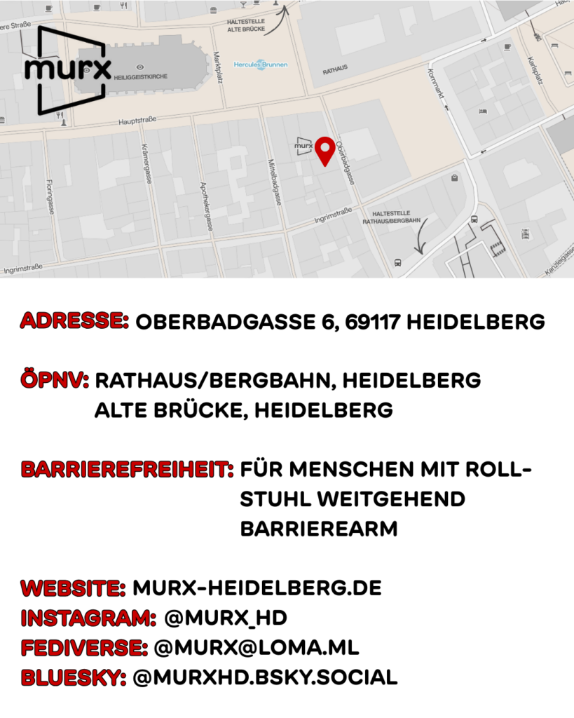 Oben ein Ausschnitt der Altstadtkarte und Markiertem Standort des Murx. Oben links das Murx-Logo. | Anschrift: Oberbadgasse 6, 69117 Heidelberg | ÖPNV: Rathaus/Bergbahn, Heidelberg und Alte Brücke, Heidelberg | Barrierefreiheit: Für Menschen mit Rollstuhl weitgehend barrierearm | Webseite: https://murx-heidelberg.de | Instagram: @murx_hd | Fediverse: murx@loma.ml | Bluesky: murxhd.bsky.social