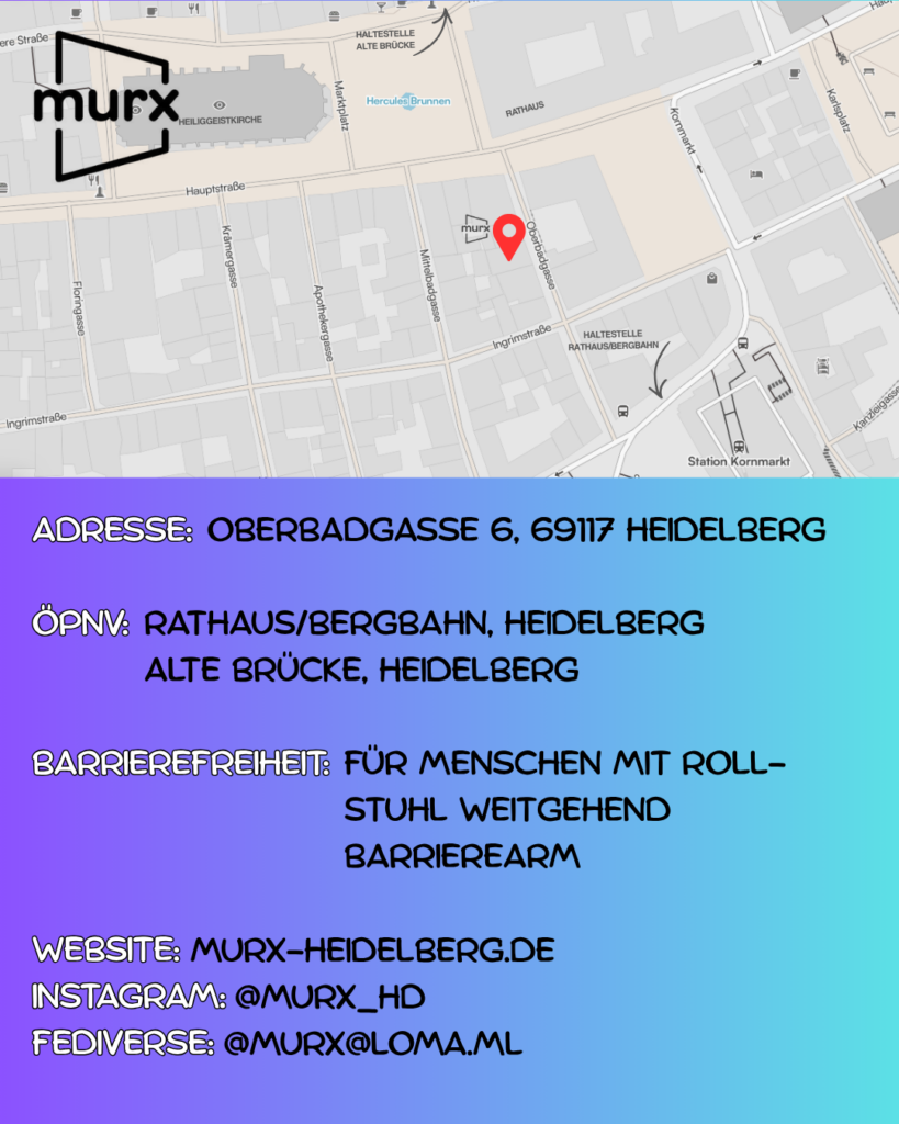 Oben ein Ausschnitt der Altstadtkarte und Markiertem Standort des Murx. Oben links das Murx-Logo. | Anschrift: Oberbadgasse 6, 69117 Heidelberg | ÖPNV: Rathaus/Bergbahn, Heidelberg und Alte Brücke, Heidelberg | Barrierefreiheit: Für Menschen mit Rollstuhl weitgehend barrierearm | Webseite: https://murx-heidelberg.de | Instagram: @murx_hd | Fediverse: murx@loma.ml