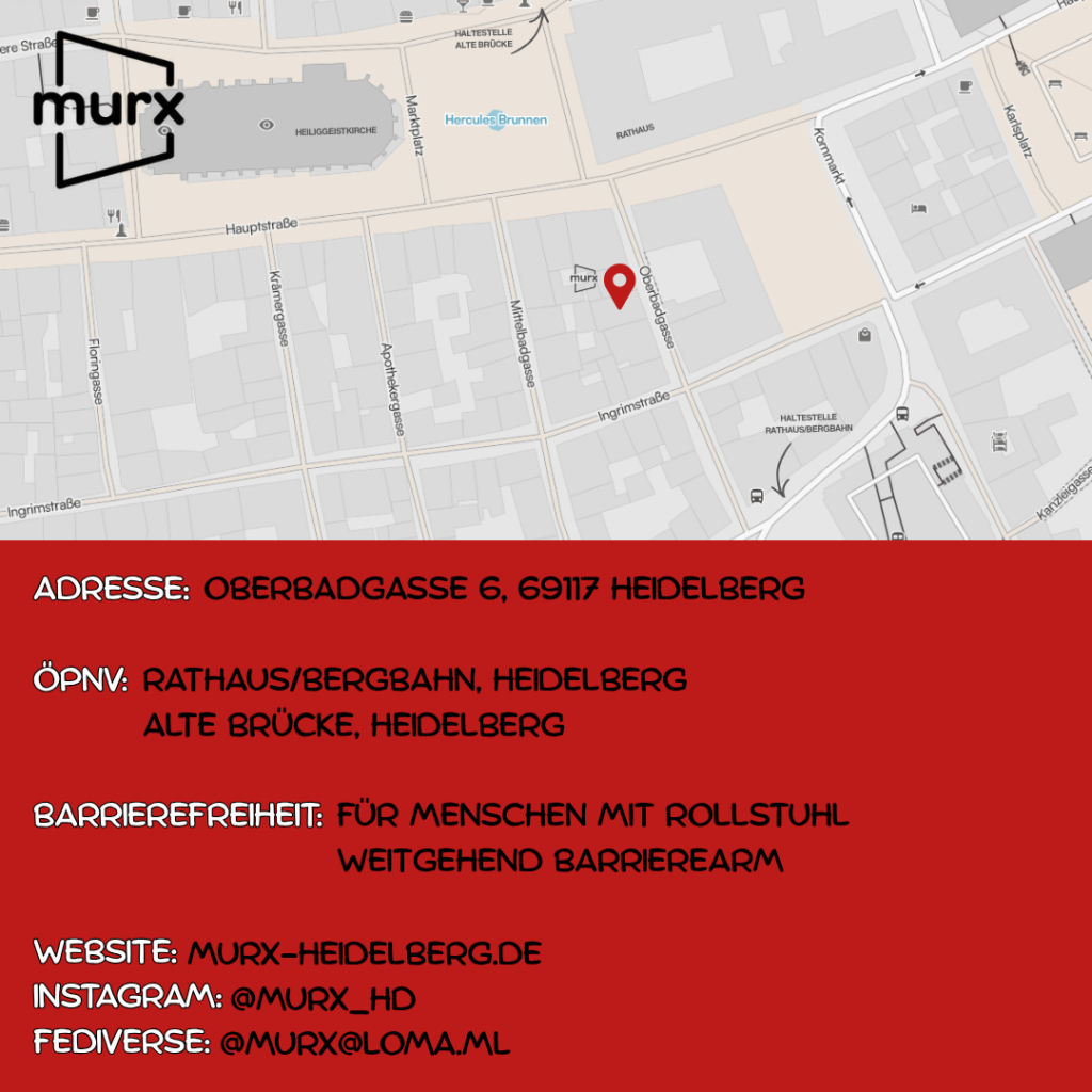 Oben ein Ausschnitt der Altstadtkarte und Markiertem Standort des Murx. Oben links das Murx-Logo. | Anschrift: Oberbadgasse 6, 69117 Heidelberg | ÖPNV: Rathaus/Bergbahn, Heidelberg und Alte Brücke, Heidelberg | Barrierefreiheit: Für Menschen mit Rollstuhl weitgehend barrierearm | Webseite: murx-heidelberg.de | Instagram: @murx_hd | Fediverse: murx@loma.ml