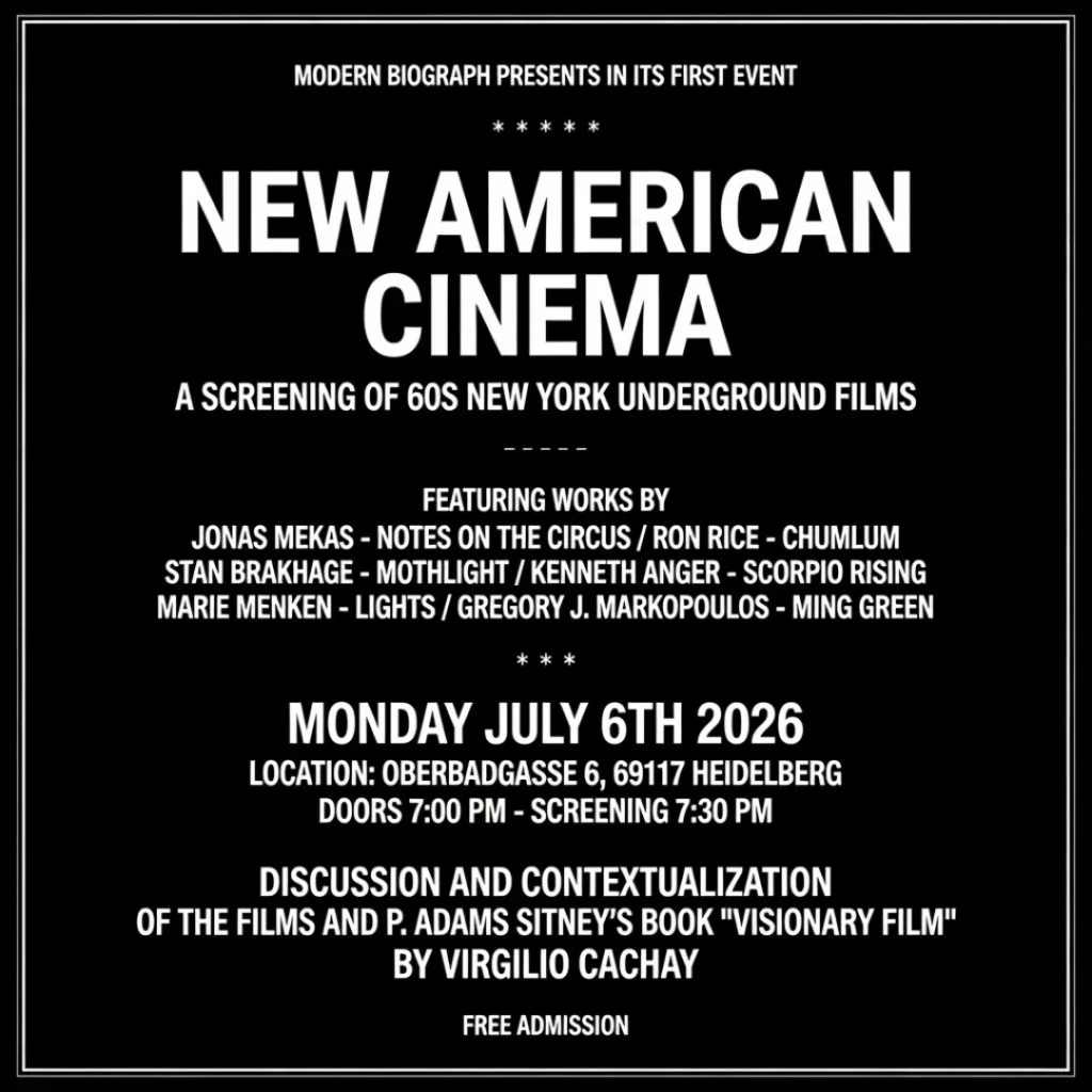 Modern Biograph presents in it's first Event - New American Cinema - A Screening of 60s New York underground Films - Featuring works by: Jonas Mekas - Notes on the Circus, Ron  Rice - Chumlum, Stan Brakhage - Mothlight, Kenneth Anger - Scorpio Rising, Marie Menken - Lights, Gregory J. Markopoulos - Ming Green. - Monday July 6th - Location: Oberbadgasse 6, 69117 Heidelberg -  Doors: 7:00 PM - Screening 7:30 PM