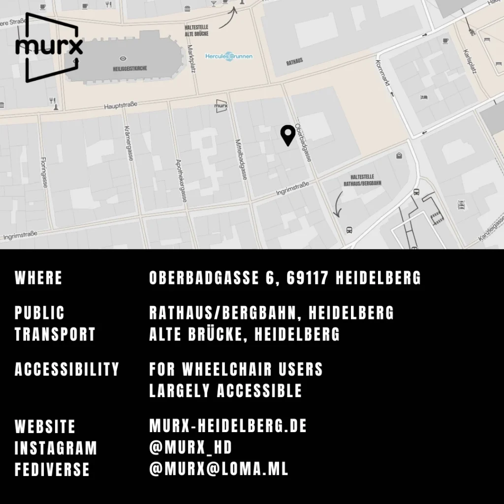 In the upper half of the image is a small map showing the location of the Murx near City Hall and the Murx logo. Below that is various information. | Where: Oberbadgasse 6, 69117 Heidelberg | Public transportation: Rathaus/Bergbahn, Heidelberg, or Alte Brücke, Heidelberg | Accessibility: Largely accessible | Website: https://murx-heidelberg.de | Instagram: @murx_hd | Fediverse: @murx@loma.ml