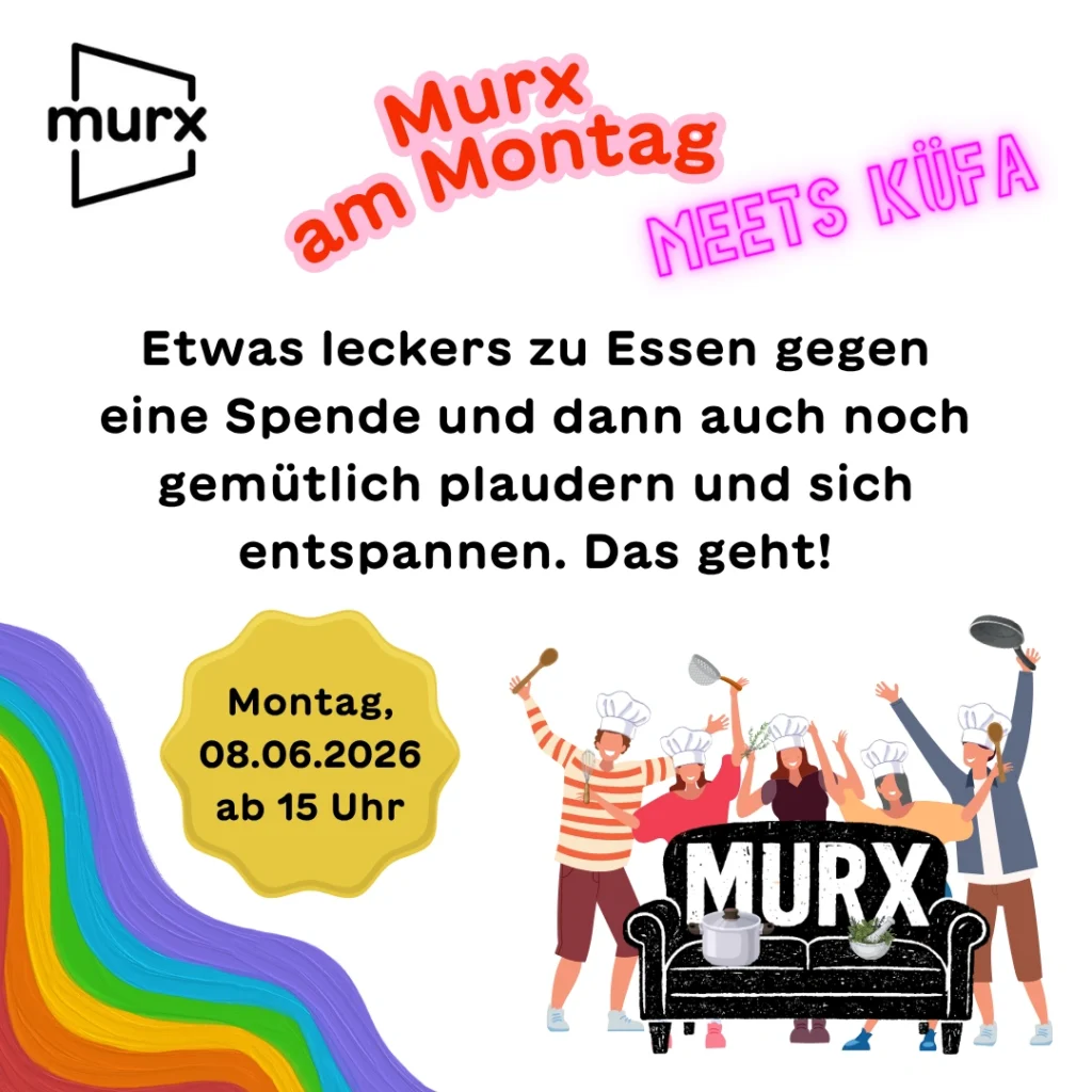 Bild mit Murx-Logo, einen gewundenen Regenbogen in Pastellfarben. Eine Gruppe freudig jubelnder Menschen mit Kochmützen und Kochutensilien vor einer schwarzen Couch mit der Aufschrift MURX, auf welcher ein Kochtopf und ein Mörser mit Kräutern steht. Dazu ein gelber Button und Text. | Murx am Montag meets KüfA | Etwas leckeres zu Essen gegen eine Spende und dann auch noch gemütlich plaudern und sich entspannen. Das geht! | Montag, 08.06.2026 ab 15 Uhr.