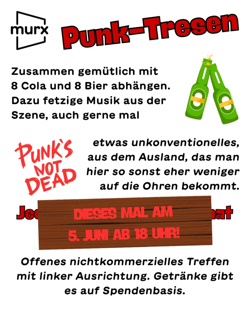 Oben links das Murx-Logo | Text: Punk-Tresen – Zusammen gemütlich mit 8 Cola und 8 Bier abhängen. Dazu fetzige Musik aus der Szene, auch gerne mal etwas unkonventionelles, aus dem Ausland, das m an hier so sonst eher weniger auf die Ohren bekommt. | Diesmal am 5. Juni, ab 18 Uhr | Offenes nicht kommerzielles Treffen mit linker Ausrichtung. Getränke gibt es auf Spendenbasis.