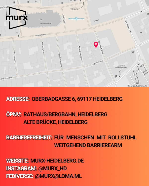 In der oberen Bildhälfte ist eine kleine Karte mit der Lage des Murx in der Nähe des Rathauses und dem Murx-Logo. Darunter verschiedene Informationen. | Adresse: Oberbadgasse 6, 69117 Heidelberg | ÖPNV: Rathaus/Bergbahn, Heidelberg oder Alte Brücke, Heidelberg | Barrierefreiheit: Weitgehend Barrierearm | Webseite: https://murx-heidelberg.de | Instagram: @murx_hd | Fediverse: @murx@loma.ml