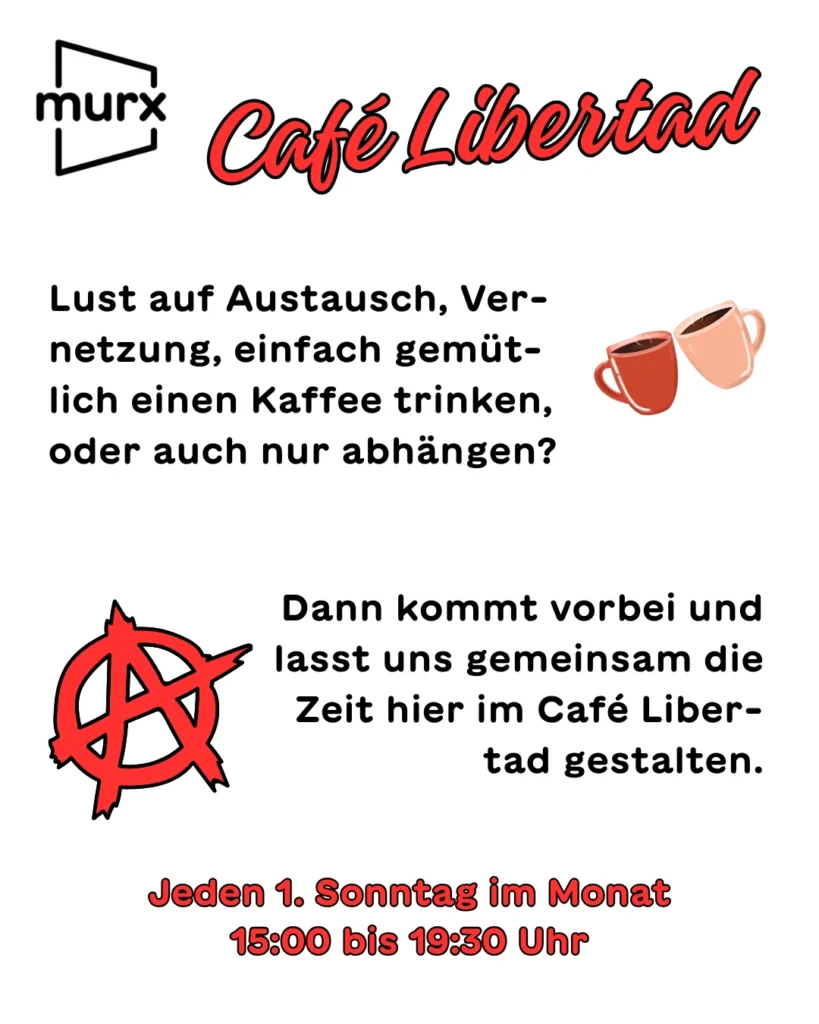Murx Logo | Text: Café Libertad | Text: Lust auf Austausch, Vernetzung, einfach gemütlich einen Kaffee trinken, oder auch nur abhängen? | Grafik: Zei Tassen mit dunklem Inhalt | Grafik: Anarchistischen A | Text: Dann kommt vorbei und lasst uns gemeinsam die Zeit hier im Café Libertad gestalten.