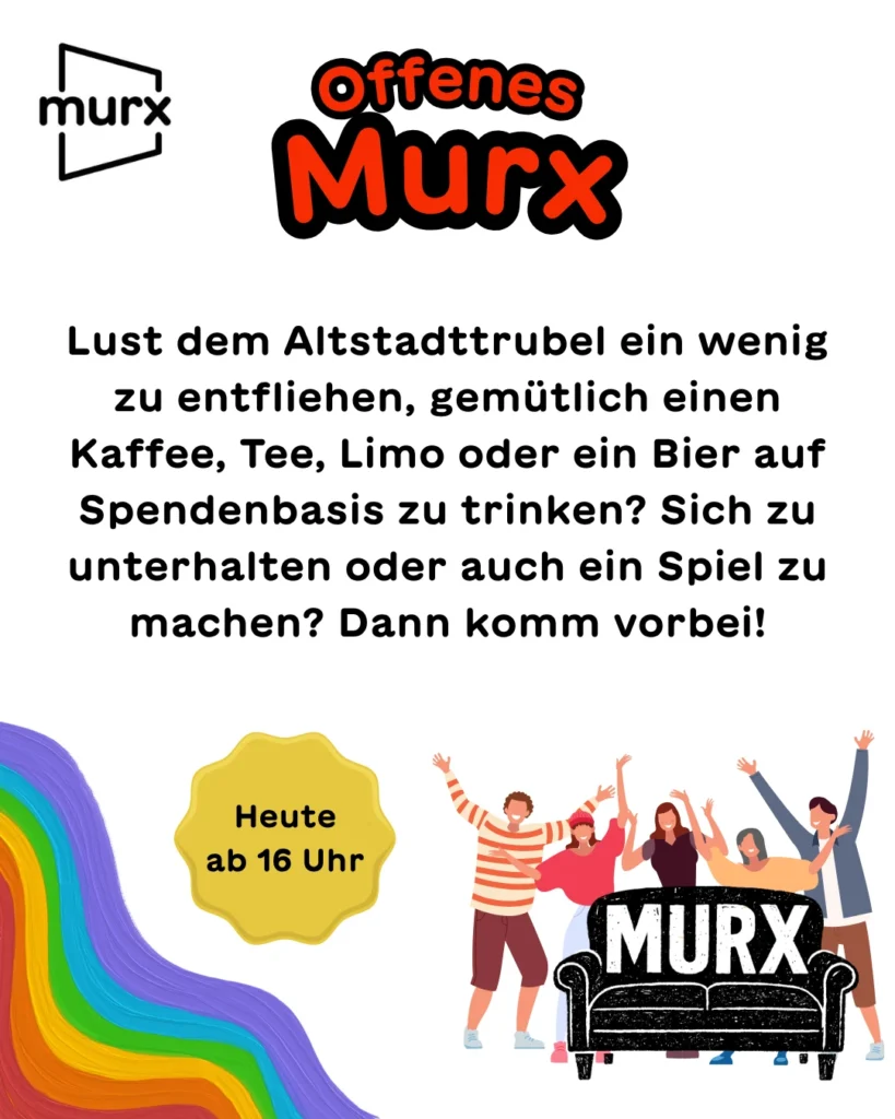 Bild mit Murx-Logo, einen gewundenen Regenbogen in Pastellfarben. Eine Gruppe freudig jubelnder Menschen vor einer schwarzen Couch mit der Aufschrift MURX. Dazu ein gelber Button und Text. | Offenes Murx | Lust dem Altstadttrubel ein wenig zu entfliehen, gemütlich einen Kaffee, Tee, Limo oder auch Bier auf Spendenbasis zu trinken? Sich zu unterhalten oder auch ein Spiel zu machen? Dann komm vorbei! | Heute ab 16 Uhr