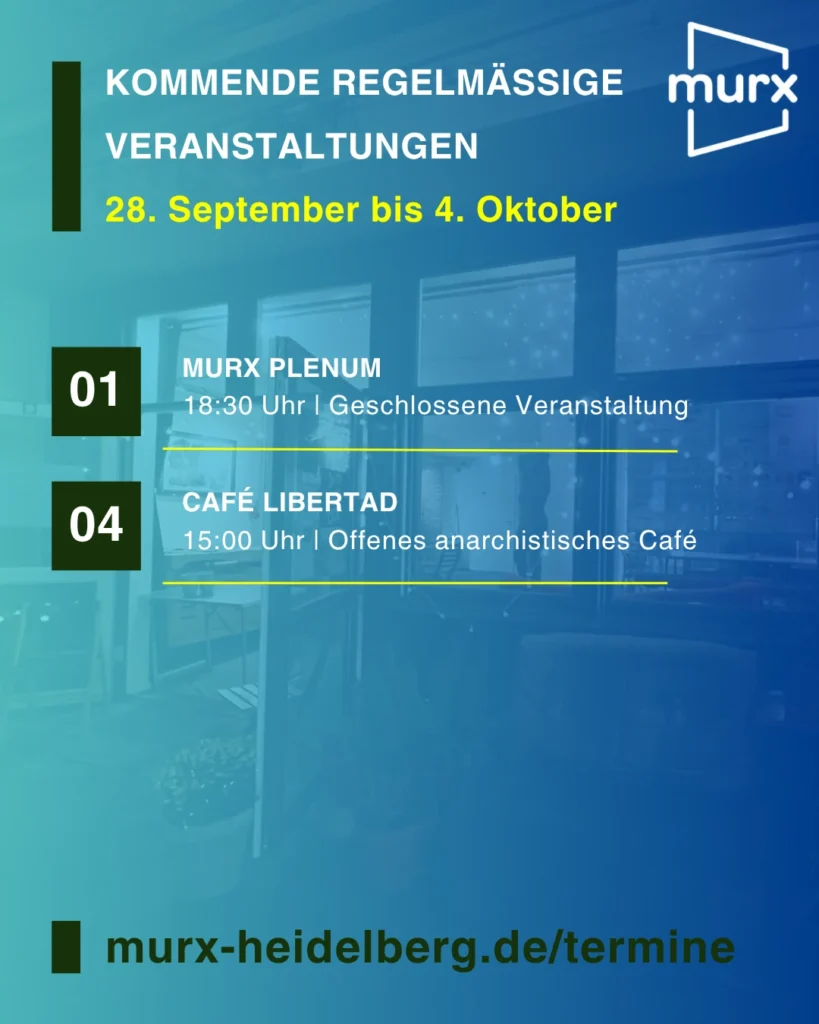 Murx | Kommende Regelmäßige Veranstaltungen - 28. September bis 4. Oktober | 1. Oktober 18:30 Uhr, Murx Plenum, Geschlossene Veranstaltung | 4. Oktober 15:00 Uhr, Café Libertad, Offenes anarchistisches Café | murx-heidelberg.de/termine