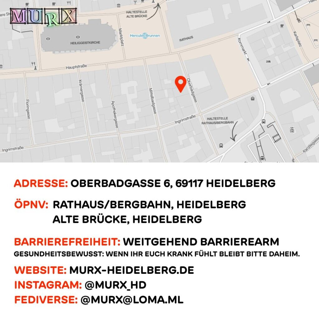 Murx | Kartenausschnitt mit eingezeichneten Standort des Murx | Adresse: Murx, Oberbadgasse 6, 69117 Heidelberg | ÖPNV: Rathaus/Bergbahn, Heidelberg oder Alte Brücke, Heidelberg | Barrierefreitheit: Weitgehend barrierearm | Gesundheitsbewusst: Wenn Ihr Euch krank führt, bleibt bitte daheim | Website: https://murx-heidelberg.de | Instagram: @murx_hd | Fediverse: @murx@loma.ml