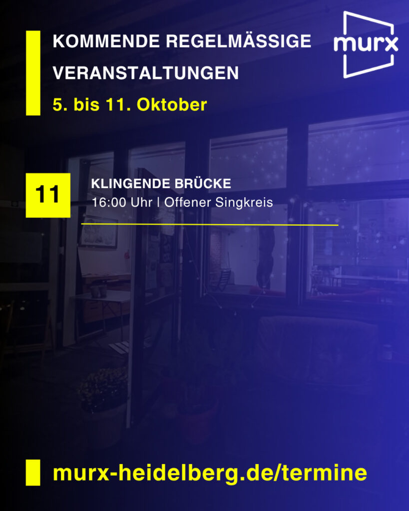 Murx | Kommende Regelmäßige Veranstaltungen | 5. bis 11. Oktober | 11.10. 16:00 Uhr Klingende Brücke / Offener Singkreis | https://murx-heidelberg.de/termine