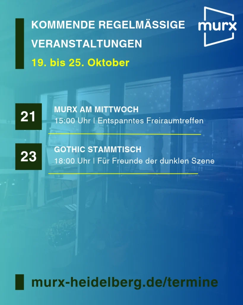 Murx | Kommende Regelmäßige Veranstaltungen | 21.10.2026 15:00 Uhr Murx am Mittwoch / Entspanntes Freiraumtreffen | 23. Oktober 18:00 Uhr Gothic Stammtisch / Für Freunde der dunklen Seite. | https://murx-heidelberg.de/termine
