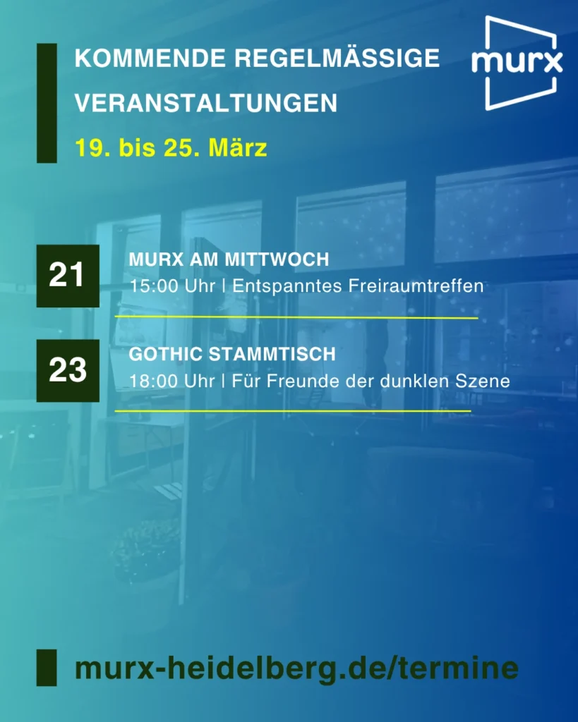Murx | Kommende Regelmäßige Veranstaltungen | 21.10.2026 15:00 Uhr Murx am Mittwoch / Entspanntes Freiraumtreffen | 23. Oktober 18:00 Uhr Gothic Stammtisch / Für Freunde der dunklen Seite. | https://murx-heidelberg.de/termine