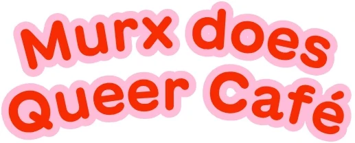Murx does Queer Café